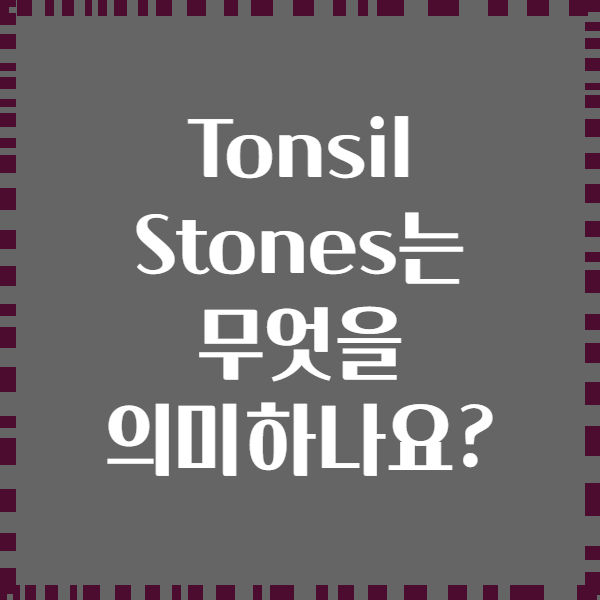 Tonsil Stones는 무엇을 의미하나요?