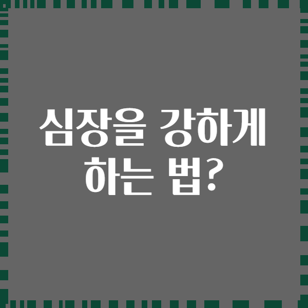 심장을 강하게 하는 법?