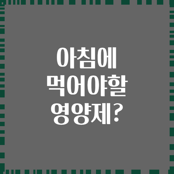아침에 먹어야할 영양제?
