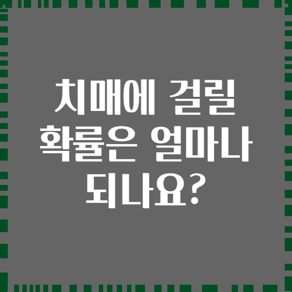 치매에 걸릴 확률은 얼마나 되나요?