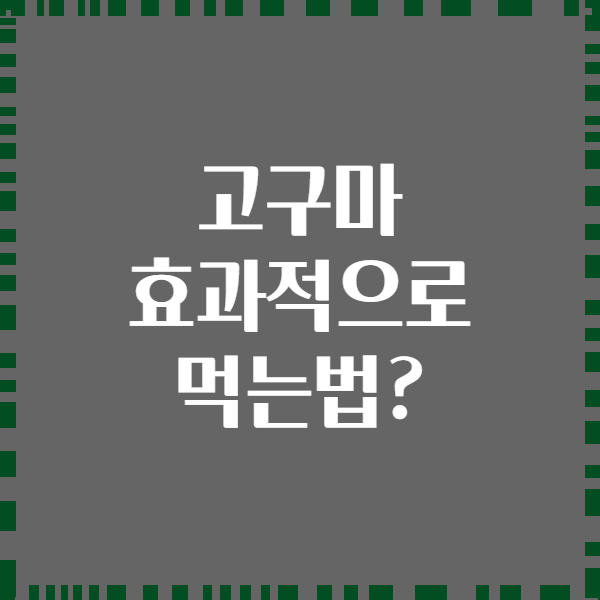 고구마 효과적으로 먹는법?
