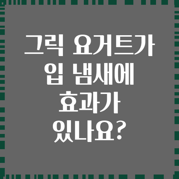 그릭 요거트가 입 냄새에 효과가 있나요?