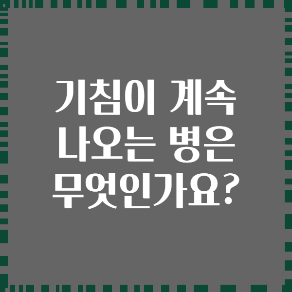 기침이 계속 나오는 병은 무엇인가요?