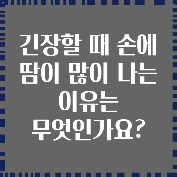 긴장할 때 손에 땀이 많이 나는 이유는 무엇인가요?
