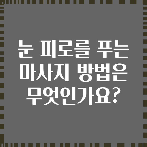 눈 피로를 푸는 마사지 방법은 무엇인가요?