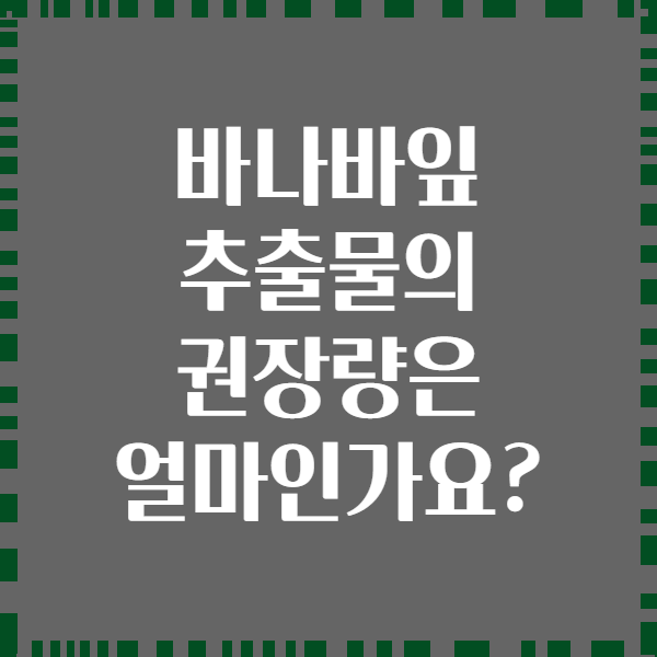 바나바잎 추출물의 권장량은 얼마인가요?