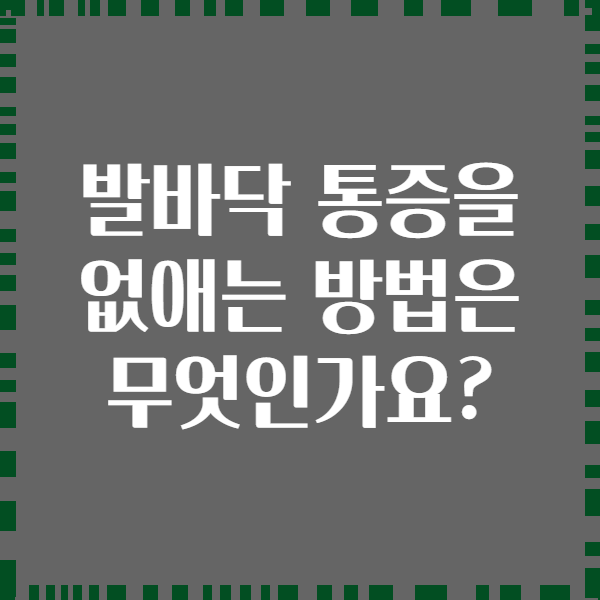발바닥 통증을 없애는 방법은 무엇인가요?