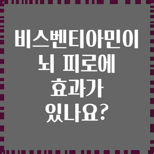 비스벤티아민이 뇌 피로에 효과가 있나요?