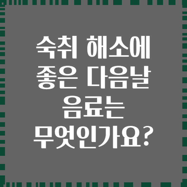 숙취 해소에 좋은 다음날 음료는 무엇인가요?