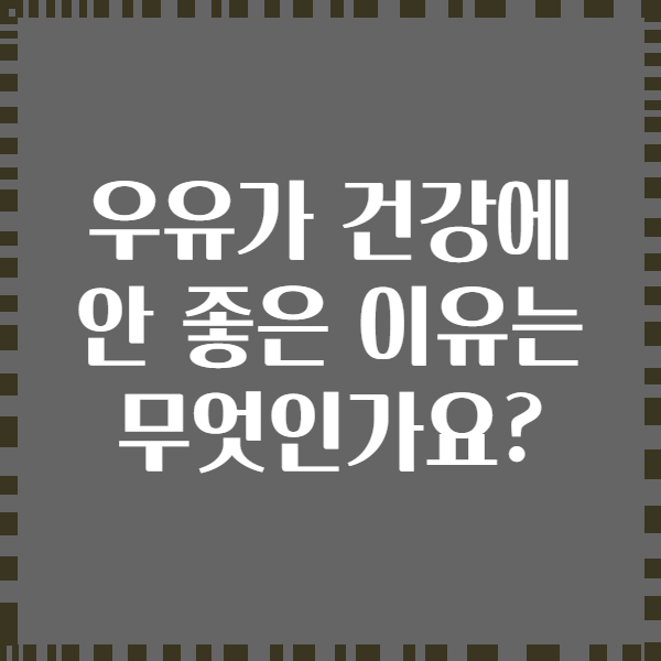 우유가 건강에 안 좋은 이유는 무엇인가요?