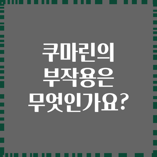 쿠마린의 부작용은 무엇인가요?