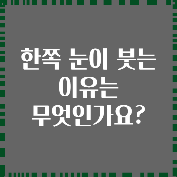 한쪽 눈이 붓는 이유는 무엇인가요?