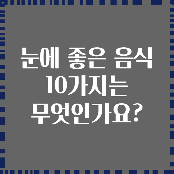 눈에 좋은 음식 10가지는 무엇인가요?