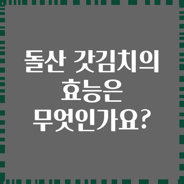 돌산 갓김치의 효능은 무엇인가요?