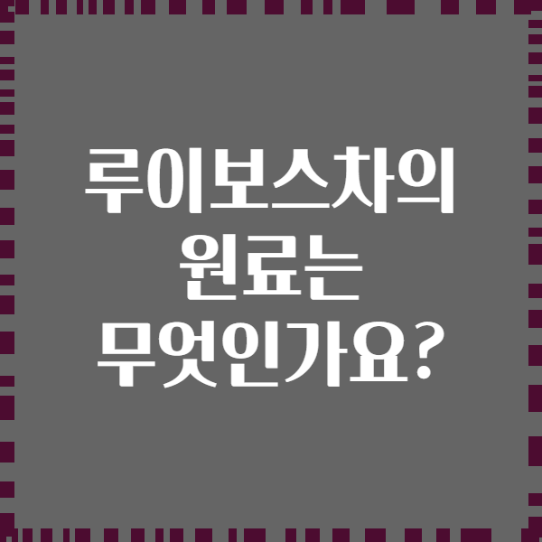 루이보스차의 원료는 무엇인가요?