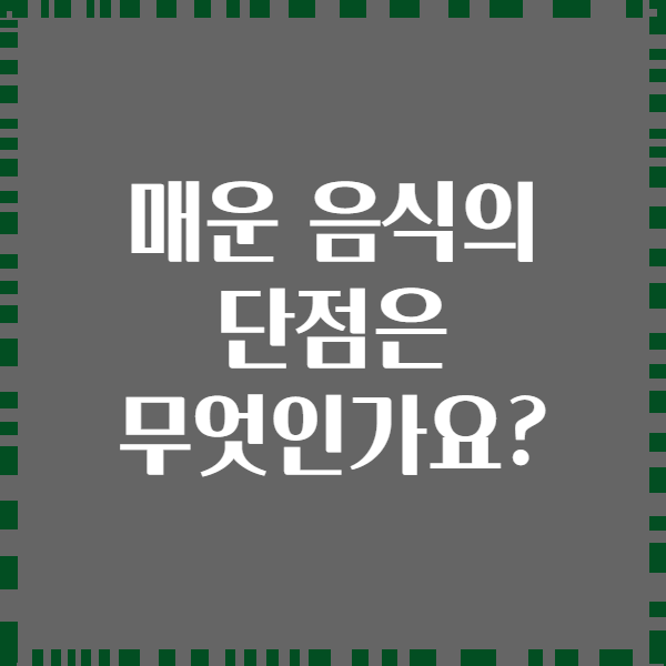 매운 음식의 단점은 무엇인가요?
