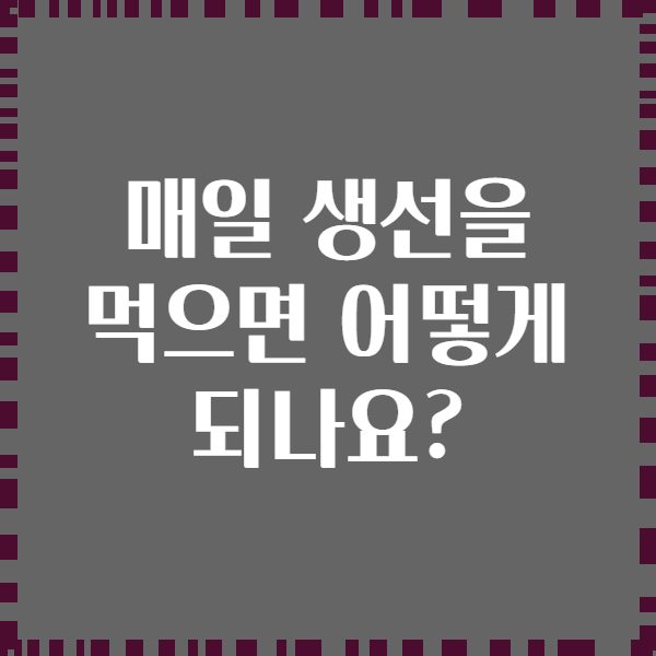 매일 생선을 먹으면 어떻게 되나요?