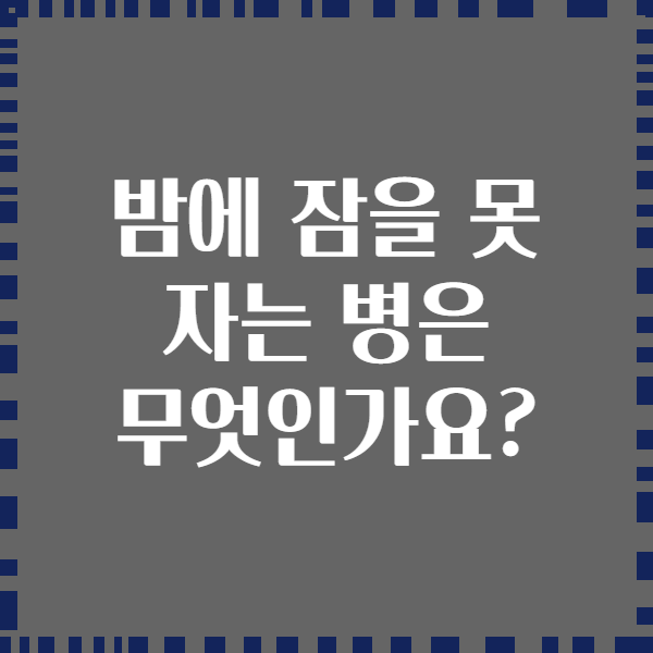 밤에 잠을 못 자는 병은 무엇인가요?