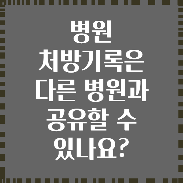 병원 처방기록은 다른 병원과 공유할 수 있나요?