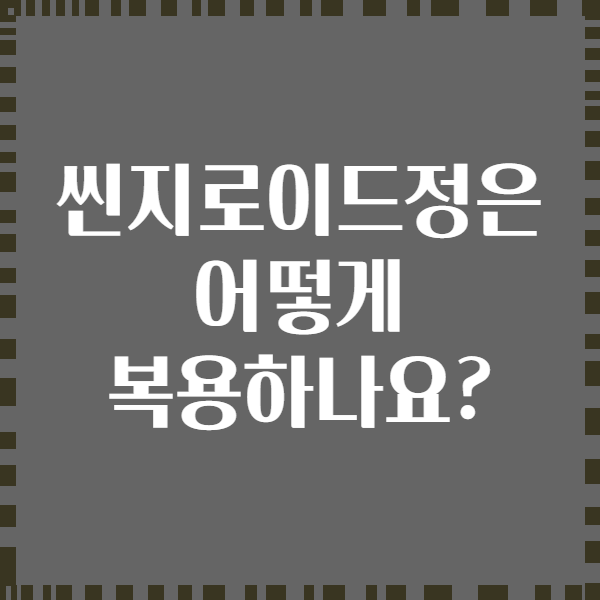 씬지로이드정은 어떻게 복용하나요?