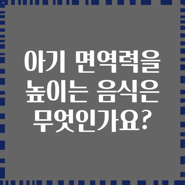 아기 면역력을 높이는 음식은 무엇인가요?