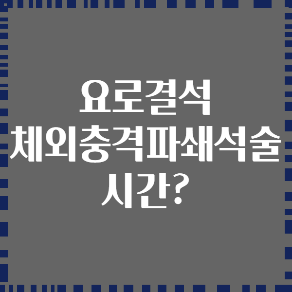 요로결석 체외충격파쇄석술 시간?