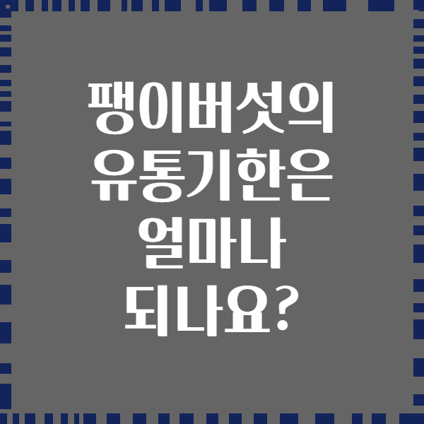 팽이버섯의 유통기한은 얼마나 되나요?