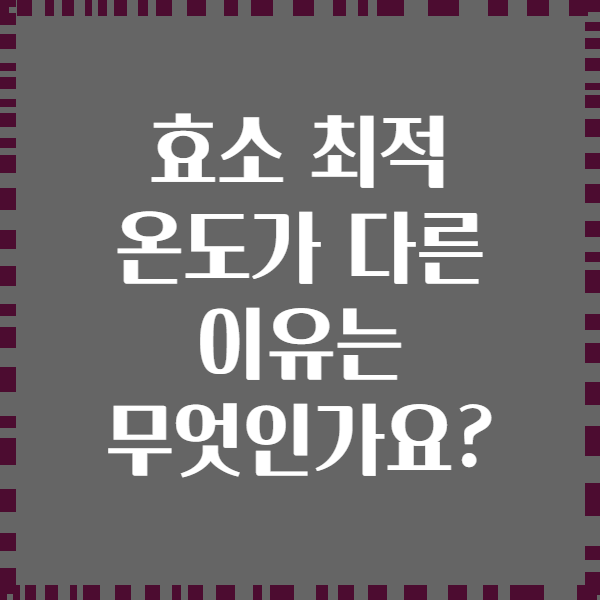 효소 최적 온도가 다른 이유는 무엇인가요?
