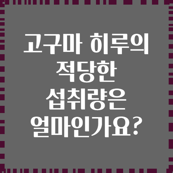 고구마 히루의 적당한 섭취량은 얼마인가요?