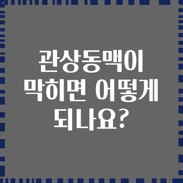 관상동맥이 막히면 어떻게 되나요?