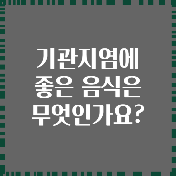 기관지염에 좋은 음식은 무엇인가요?