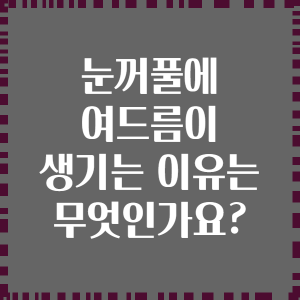 눈꺼풀에 여드름이 생기는 이유는 무엇인가요?