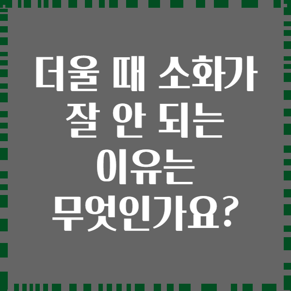 더울 때 소화가 잘 안 되는 이유는 무엇인가요?