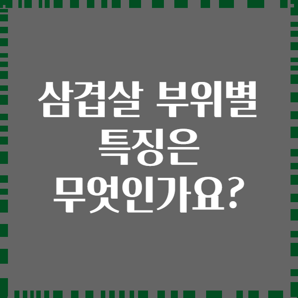 삼겹살 부위별 특징은 무엇인가요?