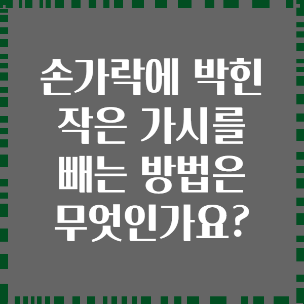 손가락에 박힌 작은 가시를 빼는 방법은 무엇인가요?