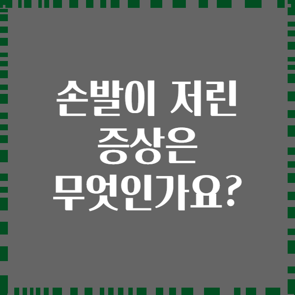 손발이 저린 증상은 무엇인가요?