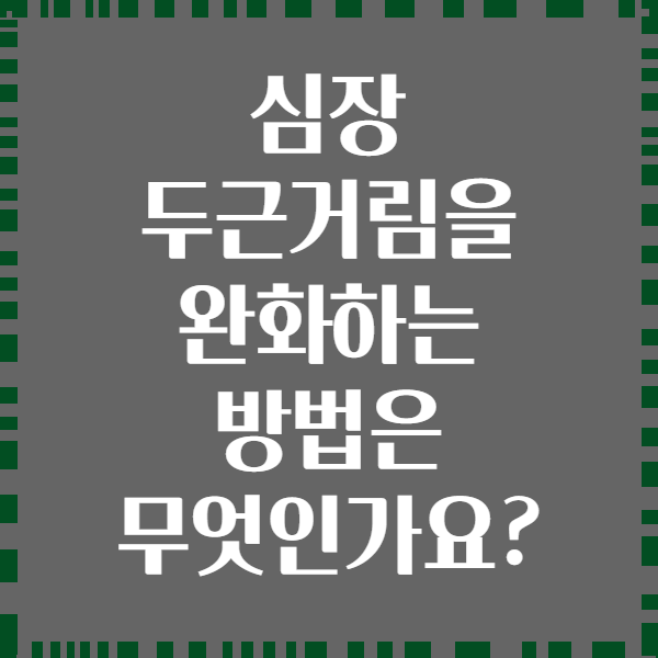심장 두근거림을 완화하는 방법은 무엇인가요?