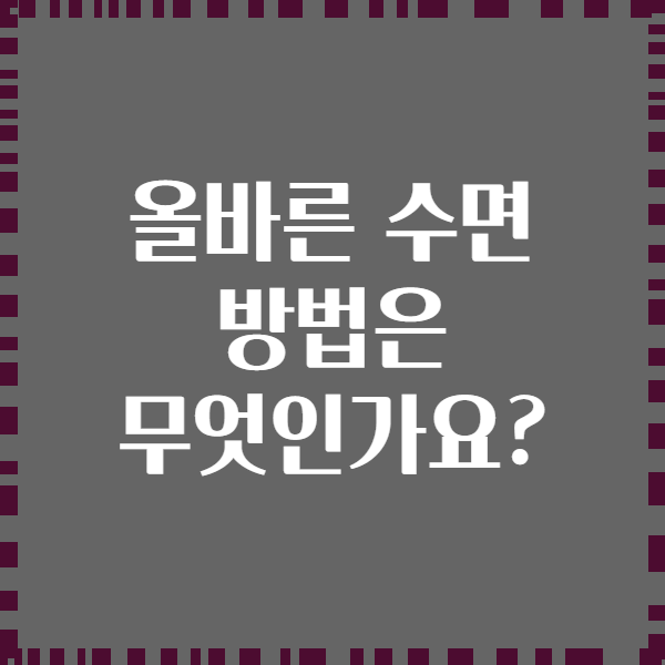 올바른 수면 방법은 무엇인가요?