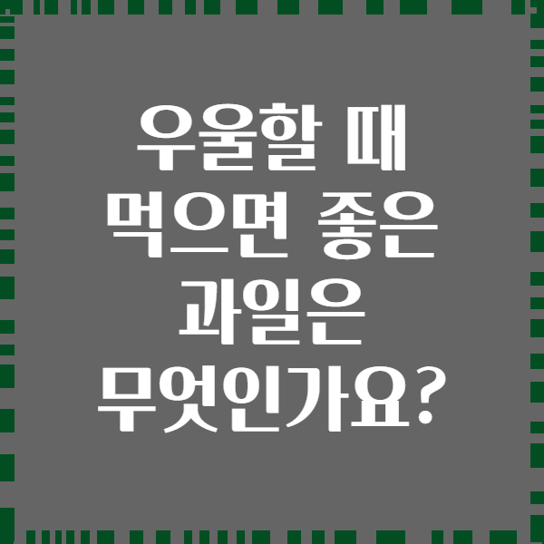 우울할 때 먹으면 좋은 과일은 무엇인가요?