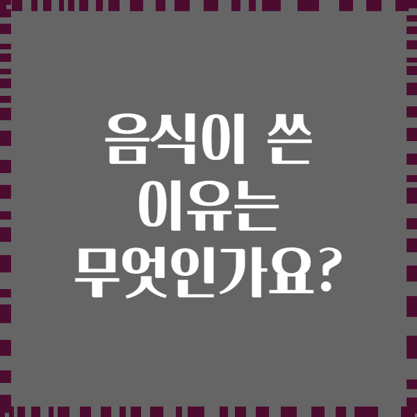 음식이 쓴 이유는 무엇인가요?