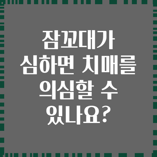 잠꼬대가 심하면 치매를 의심할 수 있나요?