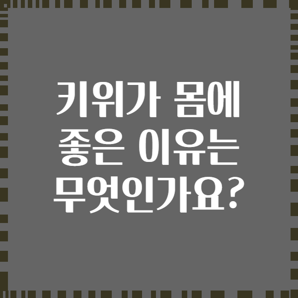 키위가 몸에 좋은 이유는 무엇인가요?