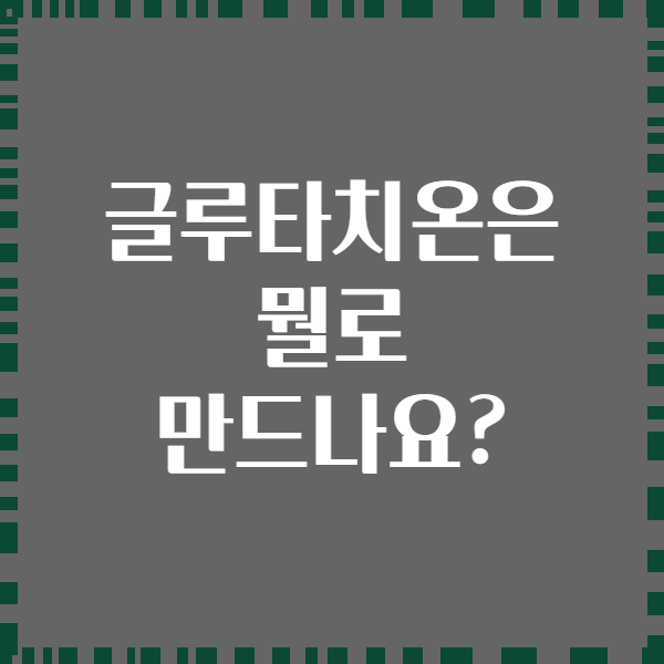 글루타치온은 뭘로 만드나요?