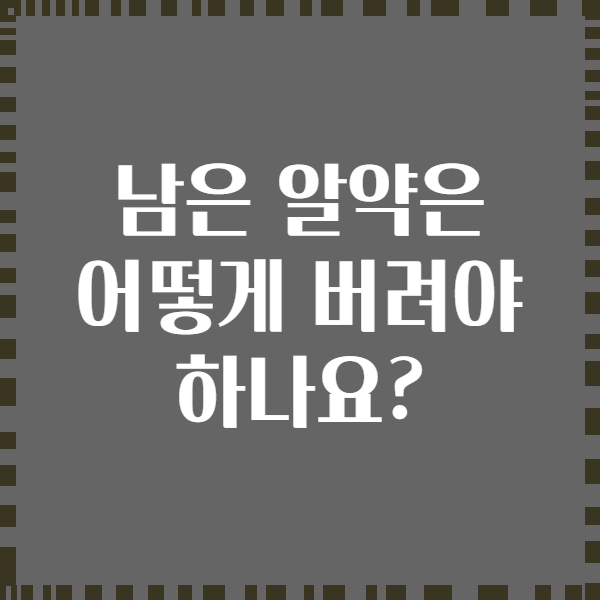 남은 알약은 어떻게 버려야 하나요?