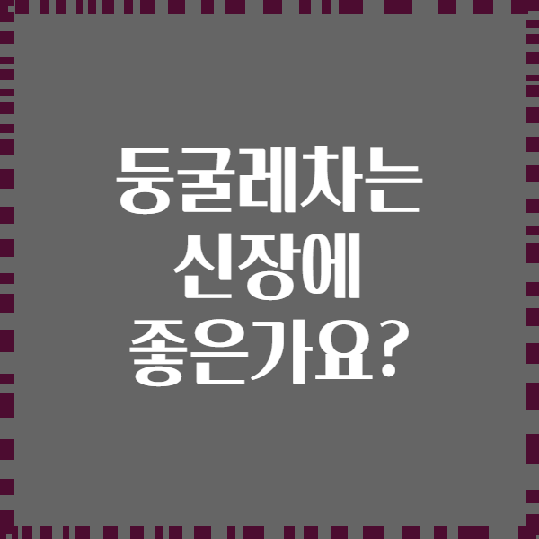 둥굴레차는 신장에 좋은가요?