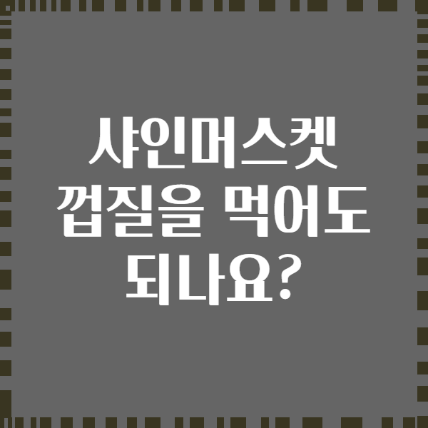 샤인머스켓 껍질을 먹어도 되나요?