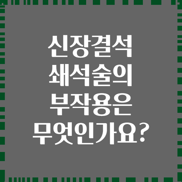 신장결석 쇄석술의 부작용은 무엇인가요?
