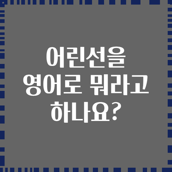 어린선을 영어로 뭐라고 하나요?