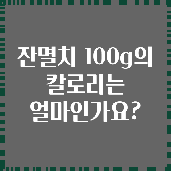 잔멸치 100g의 칼로리는 얼마인가요?