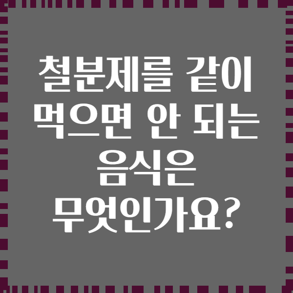 철분제를 같이 먹으면 안 되는 음식은 무엇인가요?